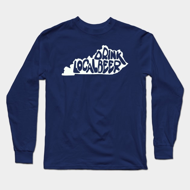 Drink Local Beer - Kentucky Long Sleeve T-Shirt by Colonel JD McShiteBurger